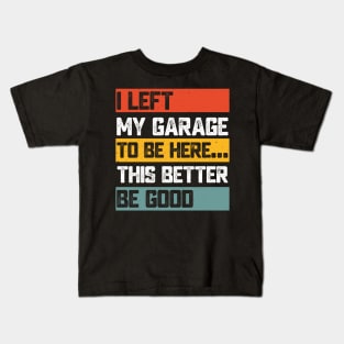I Left My Garage To Be Here - Funny Car Guy Quote for Mechanics & Gearheads Kids T-Shirt